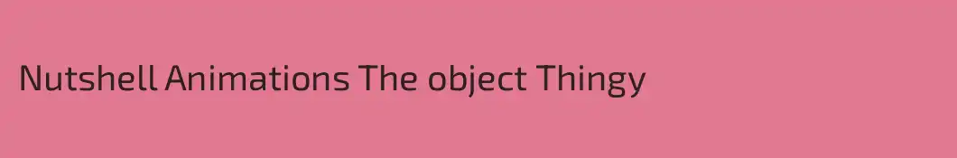 Nutshell Animations The object Thingy